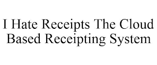 I HATE RECEIPTS THE CLOUD BASED RECEIPTING SYSTEM