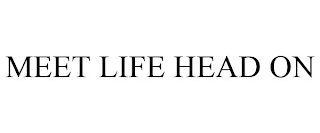 MEET LIFE HEAD ON