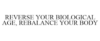 REVERSE YOUR BIOLOGICAL AGE, REBALANCE YOUR BODY