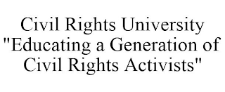 CIVIL RIGHTS UNIVERSITY "EDUCATING A GENERATION OF CIVIL RIGHTS ACTIVISTS"