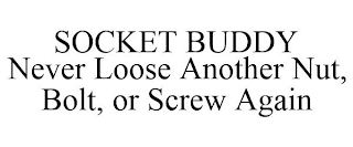 SOCKET BUDDY NEVER LOOSE ANOTHER NUT, BOLT, OR SCREW AGAIN