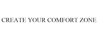 CREATE YOUR COMFORT ZONE