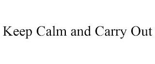 KEEP CALM AND CARRY OUT