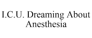 I.C.U. DREAMING ABOUT ANESTHESIA