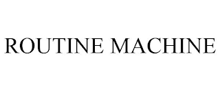 ROUTINE MACHINE