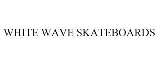 WHITE WAVE SKATEBOARDS