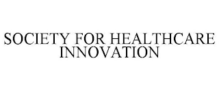 SOCIETY FOR HEALTHCARE INNOVATION