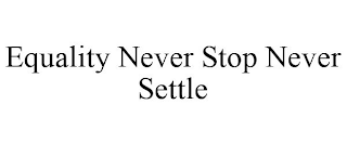 EQUALITY NEVER STOP NEVER SETTLE