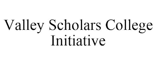VALLEY SCHOLARS COLLEGE INITIATIVE