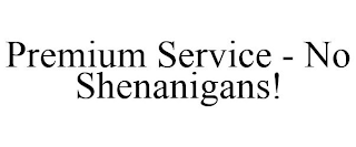 PREMIUM SERVICE - NO SHENANIGANS!