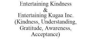 ENTERTAINING KINDNESS & ENTERTAINING KUGAA INC. (KINDNESS, UNDERSTANDING, GRATITUDE, AWARENESS, ACCEPTANCE)