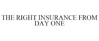 THE RIGHT INSURANCE FROM DAY ONE