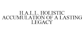 H.A.L.L. HOLISTIC ACCUMULATION OF A LASTING LEGACY