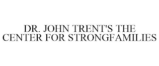 DR. JOHN TRENT'S THE CENTER FOR STRONGFAMILIES