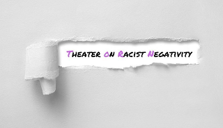 THEATER ON RACIST NEGATIVITY