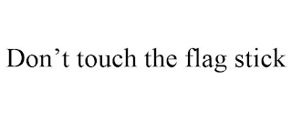 DON'T TOUCH THE FLAG STICK