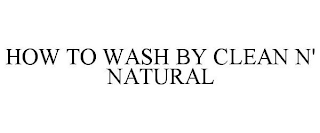 HOW TO WASH BY CLEAN N' NATURAL