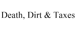 DEATH, DIRT & TAXES