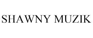 SHAWNY MUZIK