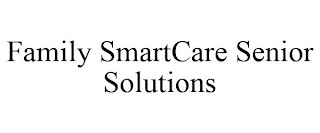 FAMILY SMARTCARE SENIOR SOLUTIONS