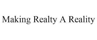 MAKING REALTY A REALITY