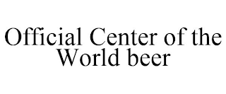 OFFICIAL CENTER OF THE WORLD BEER