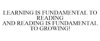LEARNING IS FUNDAMENTAL TO READING AND READING IS FUNDAMENTAL TO GROWING!