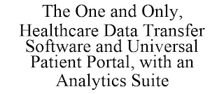 THE ONE AND ONLY, HEALTHCARE DATA TRANSFER SOFTWARE AND UNIVERSAL PATIENT PORTAL, WITH AN ANALYTICS SUITE