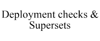 DEPLOYMENT CHECKS & SUPERSETS
