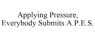 APPLYING PRESSURE, EVERYBODY SUBMITS A.P.E.S.