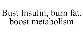 BUST INSULIN, BURN FAT, BOOST METABOLISM