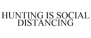 HUNTING IS SOCIAL DISTANCING