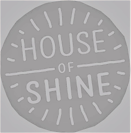 HOUSE OF SHINE