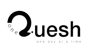 ONE QUESH ONE DAY AT A TIME