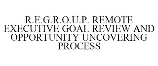 R.E.G.R.O.U.P. REMOTE EXECUTIVE GOAL REVIEW AND OPPORTUNITY UNCOVERING PROCESS