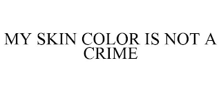 MY SKIN COLOR IS NOT A CRIME