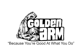 GOLDEN ARM "BECAUSE YOUR GOOD AT WHAT YOU DO"