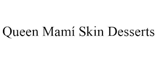 QUEEN MAMÍ SKIN DESSERTS