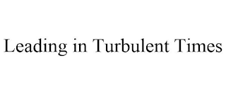 LEADING IN TURBULENT TIMES