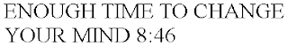 ENOUGH TIME TO CHANGE YOUR MIND 8:46