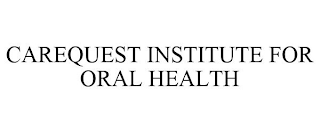 CAREQUEST INSTITUTE FOR ORAL HEALTH