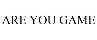 ARE YOU GAME