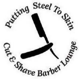 PUTTING STEEL TO SKIN CUT & SHAVE BARBER LOUNGE