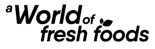 A WORLD OF FRESH FOODS