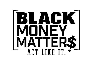 [BLACK MONEY MATTER$] ACT LIKE IT.