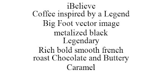 IBELIEVE COFFEE INSPIRED BY A LEGEND BIG FOOT VECTOR IMAGE METALIZED BLACK LEGENDARY RICH BOLD SMOOTH FRENCH ROAST CHOCOLATE AND BUTTERY CARAMEL