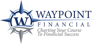 W WAYPOINT FINANCIAL CHARTING YOUR COURSE TO FINANCIAL SUCCESS
