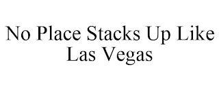 NO PLACE STACKS UP LIKE LAS VEGAS