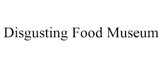 DISGUSTING FOOD MUSEUM