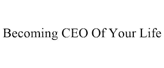 BECOMING CEO OF YOUR LIFE